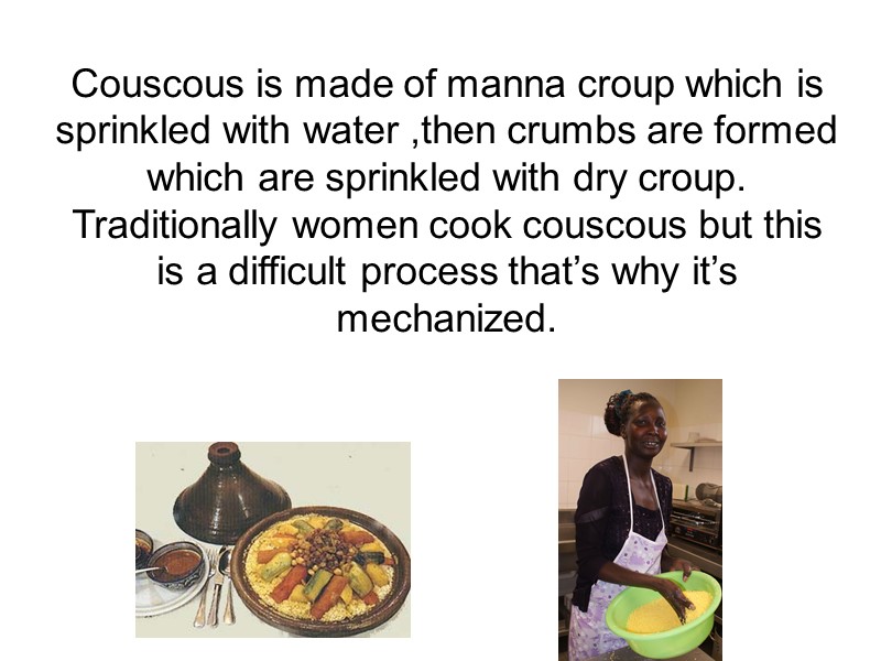 Couscous is made of manna croup which is sprinkled with water ,then crumbs are